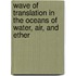 Wave of Translation in the Oceans of Water, Air, and Ether