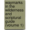 Waymarks In The Wilderness And Scriptural Guide (Volume 1) door Unknown Author