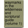 Waymarks In The Wilderness And Scriptural Guide (Volume 1) door Unknown Author