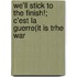 We'll Stick to the Finish!; C'est La Guerre(it Is Trhe War