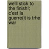 We'll Stick to the Finish!; C'est La Guerre(it Is Trhe War by Joe Mitchell Chapple
