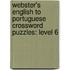 Webster's English To Portuguese Crossword Puzzles: Level 6