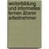 Weiterbildung und informelles Lernen älterer Arbeitnehmer