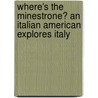 Where's The Minestrone? An Italian American Explores Italy by Peter Carusone