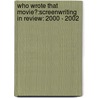 Who Wrote That Movie?:Screenwriting In Review: 2000 - 2002 door Chris C. Wehner