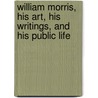 William Morris, His Art, His Writings, And His Public Life by Aymer Vallance