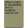Wilson's Tales Of The Borders And Of Scotland; Volume Xxii by Alexander Leighton
