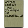 Wolfgang Amadeus Mozart. Glockenspiel Und Zauberflöte. Cd door Wolfgang Amadeus Mozart