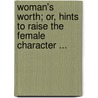 Woman's Worth; Or, Hints To Raise The Female Character ... door Anonymous Anonymous