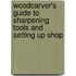 Woodcarver's Guide To Sharpening Tools And Setting Up Shop