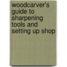 Woodcarver's Guide To Sharpening Tools And Setting Up Shop by Editors Of Woodcarving Illustrated