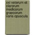 Xxi Veterum Et Clarorum Medicorum Graecorum Varia Opuscula