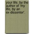 Your Life. By The Author Of 'My Life, By An Ex-Dissenter'.