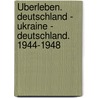 Überleben. Deutschland - Ukraine - Deutschland. 1944-1948 door Wilhelm Lutzenberger