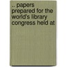 .. Papers Prepared for the World's Library Congress Held at door Association American Librar