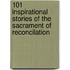 101 Inspirational Stories of the Sacrament of Reconcilation