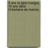 5 Ans La Lgion Trangre, 10 Ans Dans L'infanterie De Marine; by Silbermann