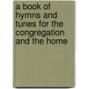 A Book Of Hymns And Tunes For The Congregation And The Home by Samuel Longfellow