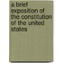 A Brief Exposition Of The Constitution Of The United States