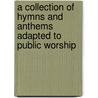 A Collection Of Hymns And Anthems Adapted To Public Worship door Shakers