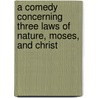 A Comedy Concerning Three Laws Of Nature, Moses, And Christ door John Bale