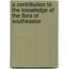 A Contribution To The Knowledge Of The Flora Of Southeaster by William Archie Wheeler