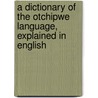 A Dictionary Of The Otchipwe Language, Explained In English door Frederic Baraga