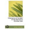 A Discourse Of The Right Of The Church In A Christian State by Herbert Thorndike