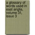 A Glossary Of Words Used In East Anglia, Volume 31, Issue 3