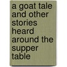 A Goat Tale And Other Stories Heard Around The Supper Table door Glenda Price