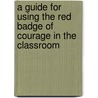 A Guide for Using the Red Badge of Courage in the Classroom door Michelle Breyer