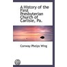 A History Of The First Presbyterian Church Of Carlisle, Pa. door Conway Phelps Wing