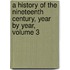 A History Of The Nineteenth Century, Year By Year, Volume 3