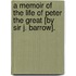A Memoir Of The Life Of Peter The Great [By Sir J. Barrow].