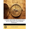 A New Method Of Learning With Facility The Greek Tongue ... door Claude Lancelot