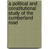 A Political And Constitutional Study Of The Cumberland Road