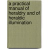 A Practical Manual of Heraldry and of Heraldic Illumination door Francis Joseph Baigent