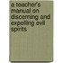 A Teacher's Manual On Discerning And Expelling Evil Spirits