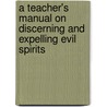 A Teacher's Manual On Discerning And Expelling Evil Spirits door Mary J. Ogenaarekhua