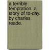 A Terrible Temptation. A Story Of To-Day. By Charles Reade. door Charles Reade