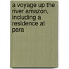 A Voyage Up The River Amazon, Including A Residence At Para by William Henry Edwards
