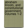Abraham Lincoln, And Constitutional Government, Volumes 1-2 door Bartow Adalphus Ulrich