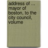 Address of ... Mayor of Boston, to the City Council, Volume door Boston Mayor