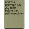 Address, Delivered July 20, 1830, Before the Peithessophian door William Wirt