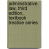 Administrative Law, Third Edition, Textbook Treatise Series door Bernard Schwartz