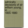 Admiralty Decisions of Sir William Young, Kt. ... 1865-1880 door William Young