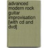 Advanced Modern Rock Guitar Improvisation [with Cd And Dvd]