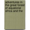 Adventures in the Great Forest of Equatorial Africa and the by Paul Belloni Du Chaillu