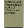Aesthetic and Miscellaneous Works of Frederick Von Schlegel by Friedrich Von Schlegel