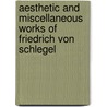 Aesthetic and Miscellaneous Works of Friedrich Von Schlegel by Friedrich Von Schlegel